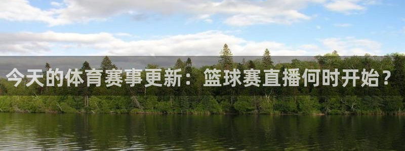 星体体育：今天的体育赛事更新：篮球赛直播何时开始？